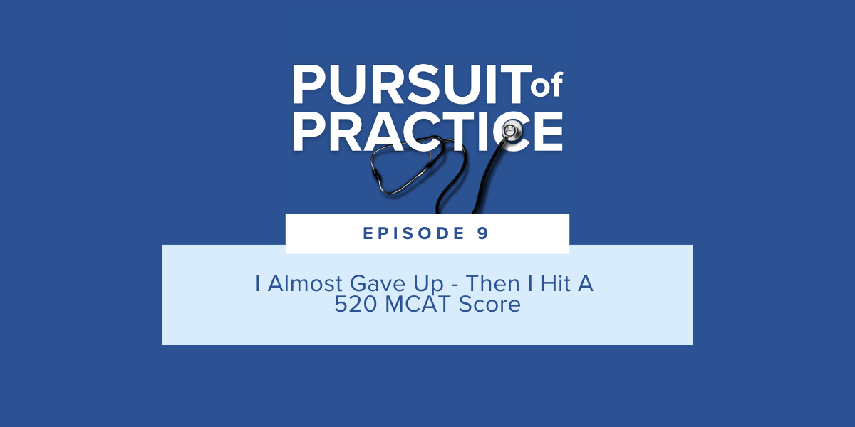Pursuit of Practice Podast Episode 9 I Almost Gave Up Then I Got a 520 MCAT Score